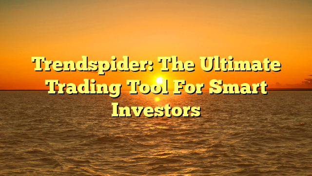 Trendspider: The Ultimate Trading Tool For Smart Investors